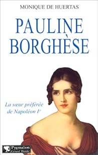 Pauline Borghse : La soeur prfre de Napolon Ier par Monique de Huertas