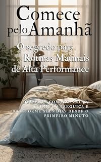 Livro Comece pelo Amanhã: O segredo para Rotinas Matinais de Alta Performance