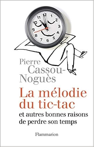 La Melodie Du Tic Tac Et Autres Bonnes Raisons De Perdre Son Temps Amazon Fr Cassou Nogues Pierre Livres