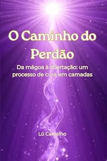 Livro O Caminho do Perdão: Da mágoa à libertação, um processo de cura em camadas