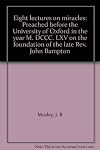 Eight lectures on miracles, preached before the University of Oxford in the year M.DCCC.LXV. on the foundation of the late Rev. John Bampton