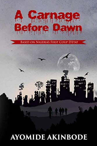 A Carnage Before Dawn: Based on Nigeria's First Coup D'état