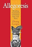 Allegoresis: Reading Canonical Literature East and West by Longxi Zhang