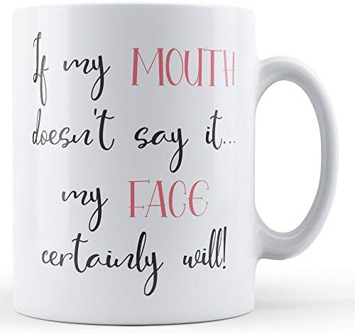 Finger prints - If My Mouth Doesn't Say It. My Face Certainly Will! - Funny Sarcastic Gift Mug, Ceramic, 11fl.oz.