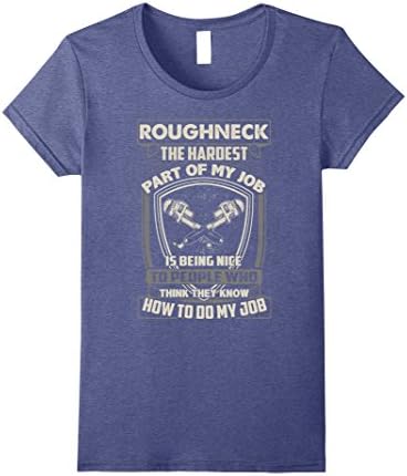 Women's Roughneck Shirts The Hardest Part of Roughneck Job T-shirts Small Heather Blue