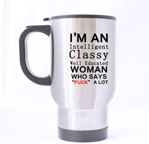 Funny Cool Design "I'm A Intelligent Classy Well Educated Woman Who Says Fuck A Lot" (Twin Side) Custom Travel Coffee/Tea Mug (Sliver/14Ounce)