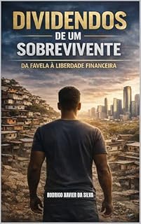 Livro DIVIDENDOS DE UM SOBREVIVENTE - Da favela à liberdade financeira: Da favela aos investimentos: como sair do zero, vencer o sistema e construir patrimônio com disciplina