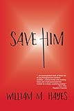 Save Him: Can he prevent the death of Jesus? by William M. Hayes