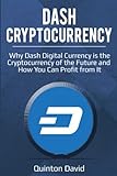 Dash Cryptocurrency: Why Dash Digital Currency is the Cryptocurrency of the Future and How You Can Profit from It