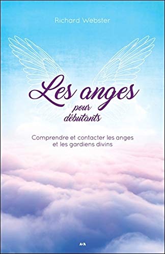 Les anges pour débutants : Comprendre et contacter les anges et les gardiens divins by 