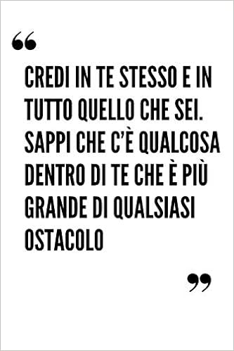 Amazon It Credi In Te Stesso E In Tutto Quello Che Sei Sappi Che C E Qualcosa Dentro Di Te Che E Piu Grande Di Qualsiasi Ostacolo Quaderno Con Citazioni Di Motivazione Regali Per