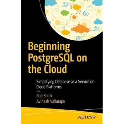 Beginning PostgreSQL on the Cloud: Simplifying Database as a Service on Cloud Platforms Beginning PostgreSQL on the Cloud: Simplifying Database as a Service on Cloud Platforms