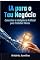 Livro IA para o Teu Negócio: Como Usar a Inteligência Artificial para Trabalhar Menos e Produzir Mais — Sem Conhecimentos Técnicos
