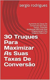Livro 30 Truques Para Maximizar As Suas Taxas De Conversão: Aumente As Taxas De Conversão Dos Seus Textos, Fazendo Mudanças Mínimas Que Proporcionam Um Impacto Máximo!" (Introdução)