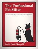 The Professional Pet Sitter: Your Guide to Starting and Operating a Successful Service, Revised Edition