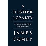 A Higher Loyalty: Truth, Lies, and Leadership
