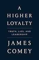 A Higher Loyalty: Truth, Lies, and Leadership