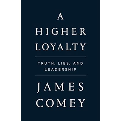 A Higher Loyalty: Truth, Lies, and Leadership A Higher Loyalty: Truth, Lies, and Leadership