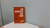 So Briefly My Son by 