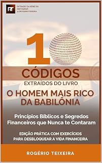 Livro Os 10 Códigos do Homem Mais Rico da Babilônia Princípios Bíblicos e Segredos Financeiros que Nunca te Contaram: 10 Leis Espirituais e Estratégicas para Destravar Sua Vida Financeira
