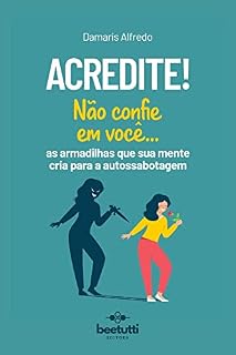 Livro Acredite! Não Confie Em Você: As Armadilhas Que Sua Mente Cria Para A Autossabotagem