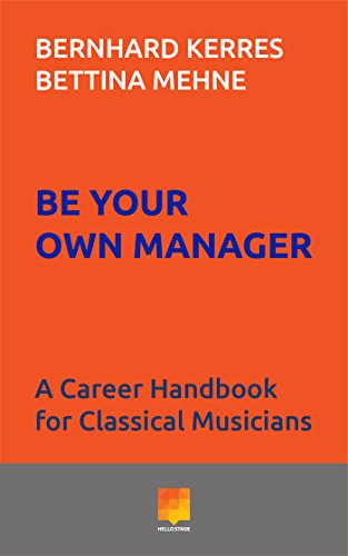 Be Your Own Manager: A Career Handbook for Classical Musicians by Bernhard Kerres