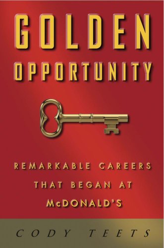 Golden Opportunity: Remarkable Careers That Began at McDonald's by Cody Teets