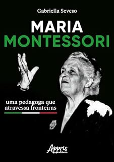 Maria Montessori: Uma Pedagoga que Atravessa Fronteiras
