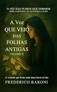 Livro Três Caminhos de Retorno à Alma: A Voz que Veio das Folhas Antigas A verdade que brota onde antes havia só dor (O Véu das Flores que Dormem Livro 2)