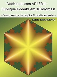 Livro Publique E-books em 10 idiomas!: Como usar a tradução AI praticamente (Você pode com AI Livro 1)
