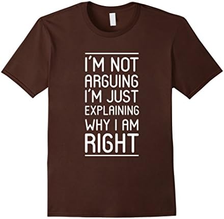 Men's I'm Not Arguing I'm Just Explaining Why I Am Right T-shirt XL Brown