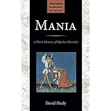 Mania: A Short History of Bipolar Disorder (Johns Hopkins Biographies of Disease)
