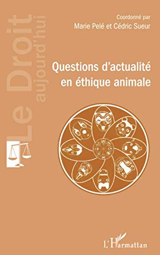 Questions d'actualité en éthique animale (Le Droit aujourd'hui) (French Edition) by Marie Pelé