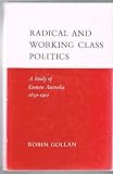 Front cover for the book Radical and working class politics: A study of Eastern Australia, 1850-1910 by Robin Gollan