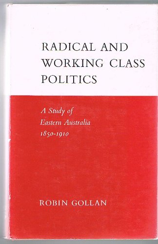 Radical and working class politics: A study of Eastern Australia, 1850-1910