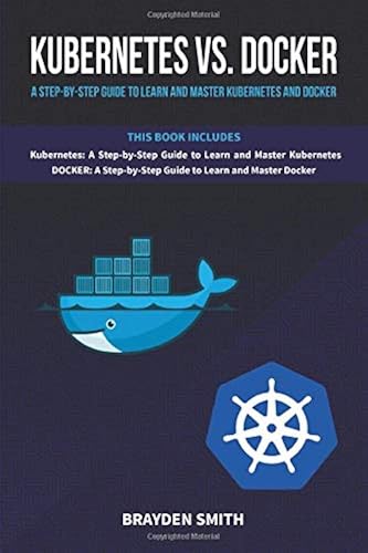 Download Kubernetes  Vs. Docker: A Step-by-Step Guide to Learn and Master Kubernetes and Docker PDF