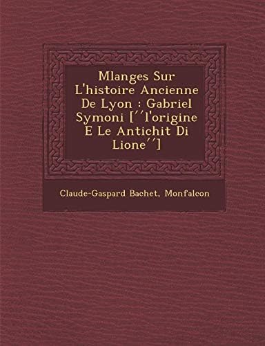 M Langes Sur L'Histoire Ancienne de Lyon: Gabriel Sym Oni [ L'Origine E Le Antichit Di Lione ] (Latin) Paperback – Import, 22 Sep 2012