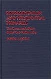 Representation and Presidential Primaries : The Democratic Party in the Post-Reform Era, Lengle, James I., 031322482X