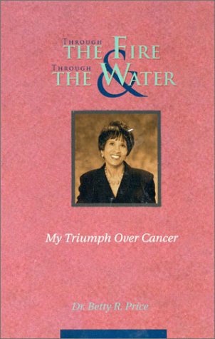 Through the Fire & Through the Water: My Triumph over Cancer by Betty R. Price