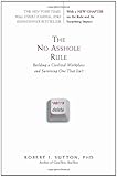 The No Asshole Rule: Building a Civilized Workplace and Surviving One That Isn't cover