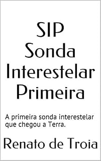 Livro SIP Sonda Interestelar Primeira: A primeira sonda interestelar que chegou a Terra.