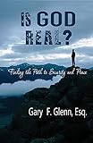 IS GOD REAL? Finding the Path to Security and Peace by Gary Glenn