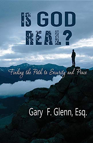 IS GOD REAL? Finding the Path to Security and Peace by Gary Glenn