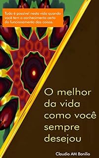 Livro O Melhor da vida como você sempre desejou: Tudo é possível nesta vida quanto se tem o conhecimento certo