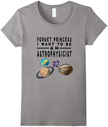 Women's Forget Princess, I want to be a astrophysicist Shirt Large Slate