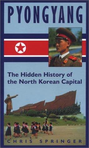 Pyongyang: The Hidden History of the North Korean Capital by Chris Springer