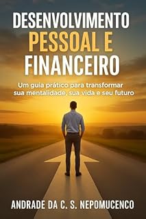 Livro Desenvolvimento Pessoal e Financeiro: Um guia prático para transformar sua mentalidade, sua vida e seu futuro