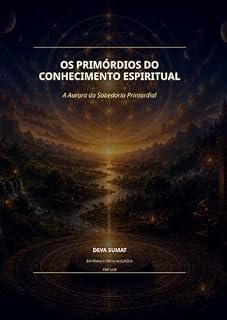 Livro OS PRIMÓRDIOS DO CONHECIMENTO ESPIRITUAL: A Aurora da Sabedoria Primordial