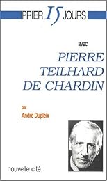 Prier 15 jours avec Pierre Teilhard de Chardin