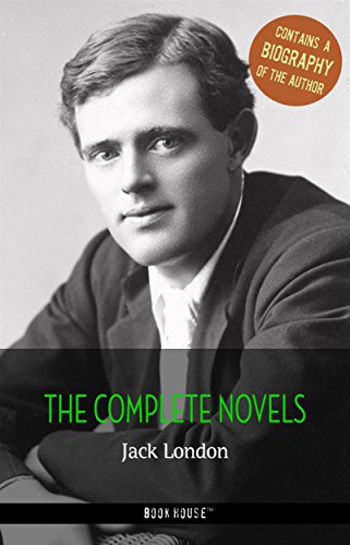 Jack London: The Complete Novels + A Biography of the Author (The Greatest Writers of All Time)